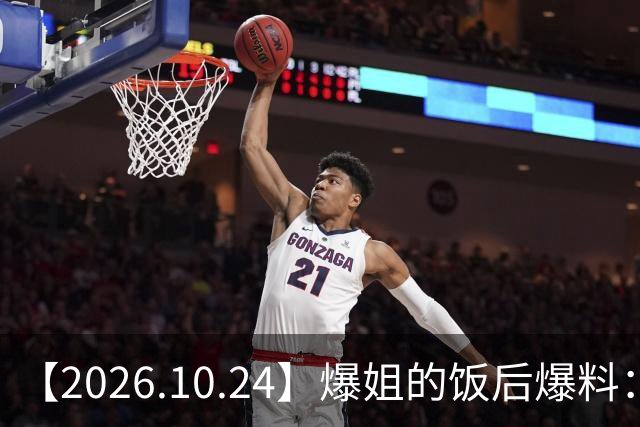 【2026.10.24】爆姐的饭后爆料：生命不止，爆料不息！