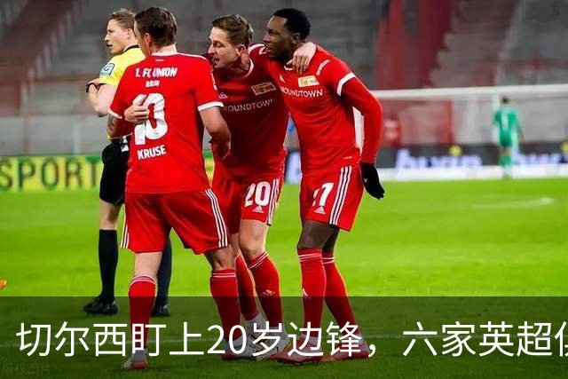 切尔西盯上20岁边锋,六家英超俱乐部同时关注