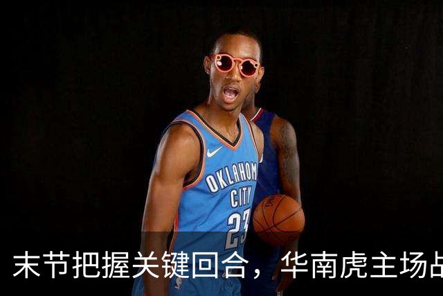 末节把握关键回合,华南虎主场战胜宁波
